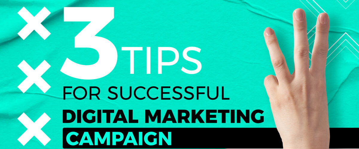 Top 3 Tips for Successful Digital Marketing Campaign: